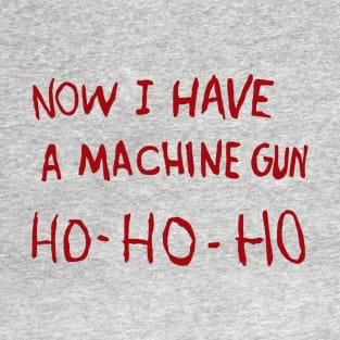 Now I Have A Machine Gun Ho Ho Ho T-Shirt